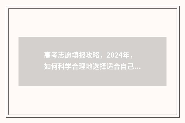 高考志愿填报攻略,2024年,如何科学合理地选择适合自己的大学专业? 高考志愿填报攻略河北