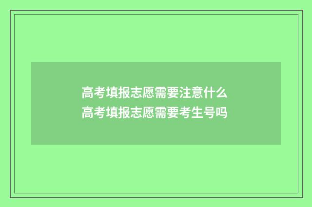 高考填报志愿需要注意什么 高考填报志愿需要考生号吗