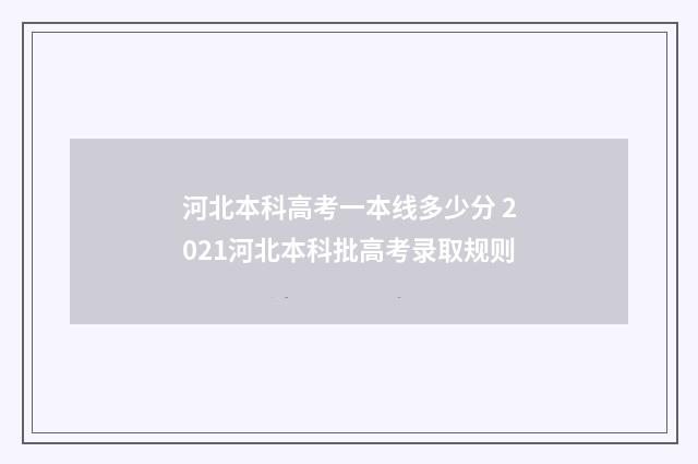 河北本科高考一本线多少分 2021河北本科批高考录取规则