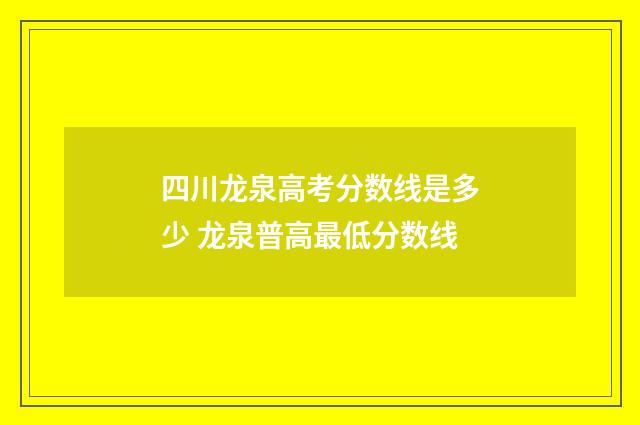 四川龙泉高考分数线是多少 龙泉普高最低分数线