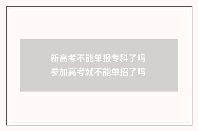 新高考不能单报专科了吗 参加高考就不能单招了吗