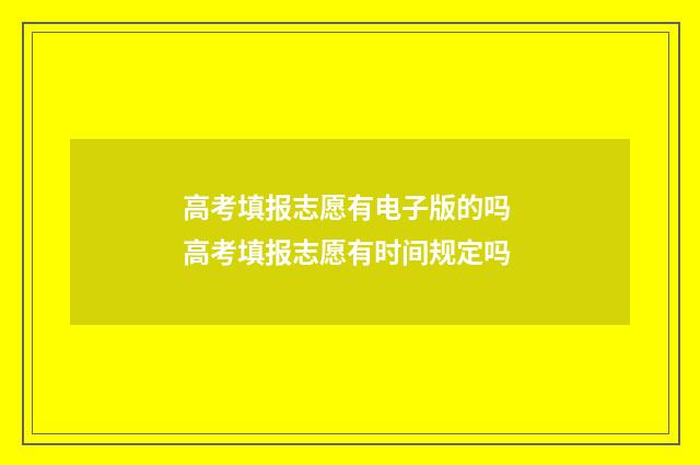 高考填报志愿有电子版的吗 高考填报志愿有时间规定吗