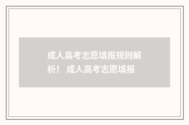 成人高考志愿填报规则解析！ 成人高考志愿填报