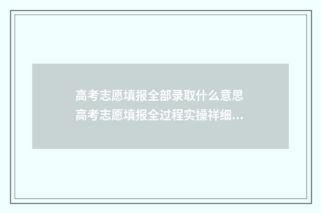 高考志愿填报全部录取什么意思 高考志愿填报全过程实操祥细流程