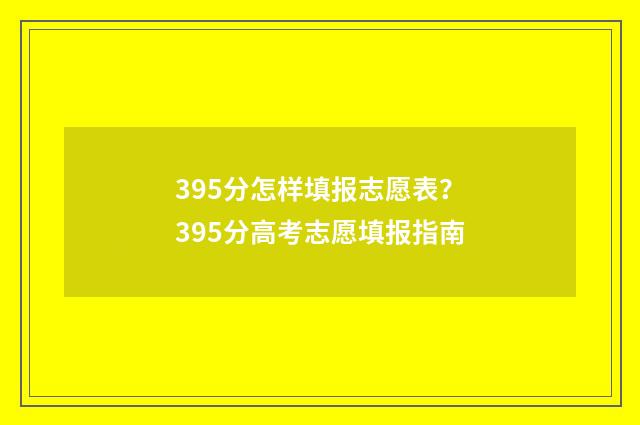 395分怎样填报志愿表？395分高考志愿填报指南