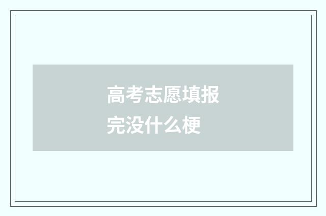 高考志愿填报完没什么梗