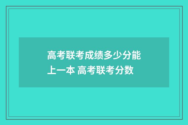 高考联考成绩多少分能上一本 高考联考分数