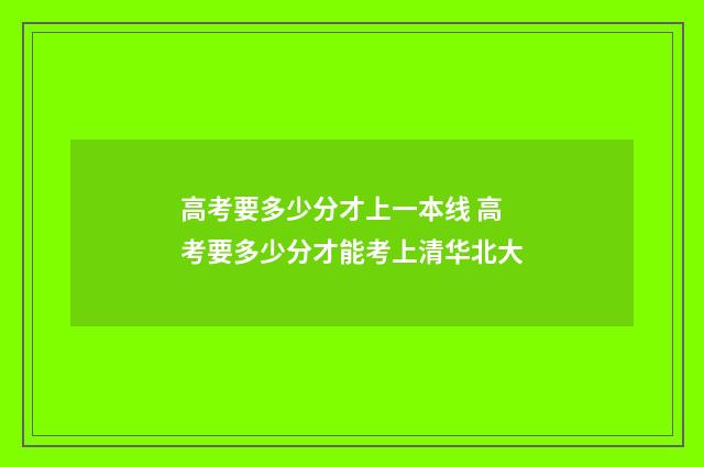 高考要多少分才上一本线 高考要多少分才能考上清华北大