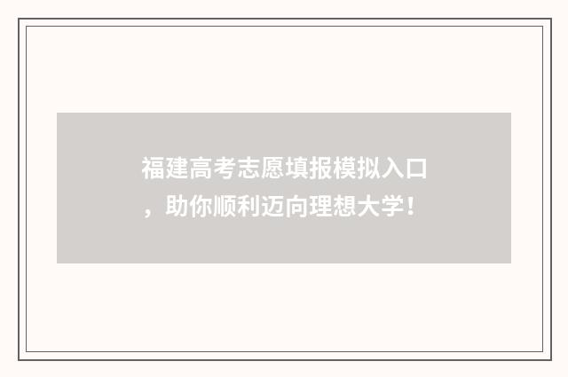 福建高考志愿填报模拟入口,助你顺利迈向理想大学!