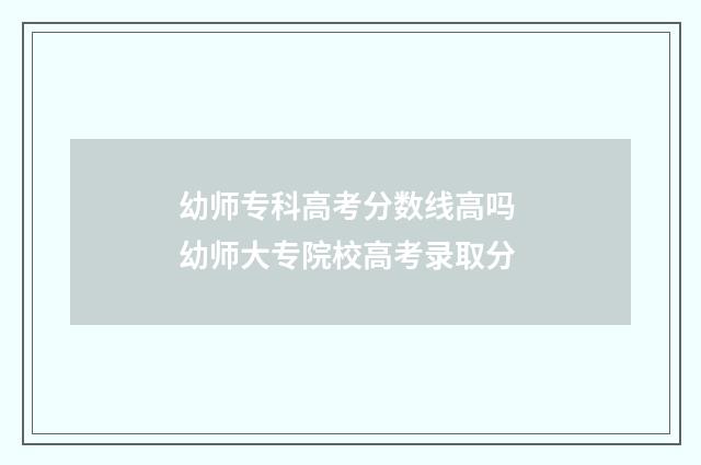 幼师专科高考分数线高吗 幼师大专院校高考录取分