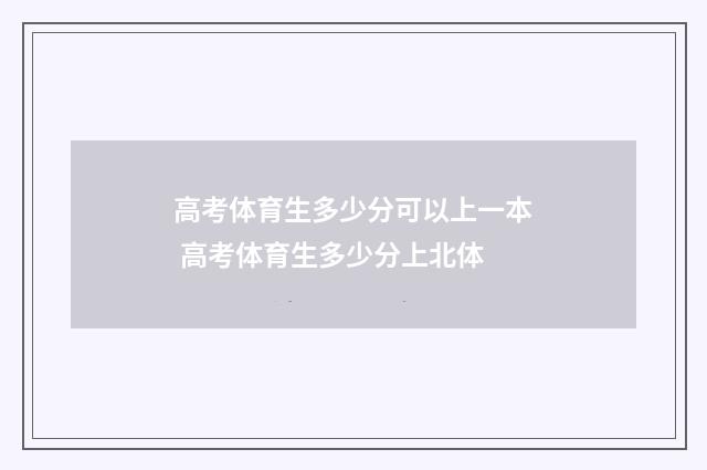 高考体育生多少分可以上一本 高考体育生多少分上北体