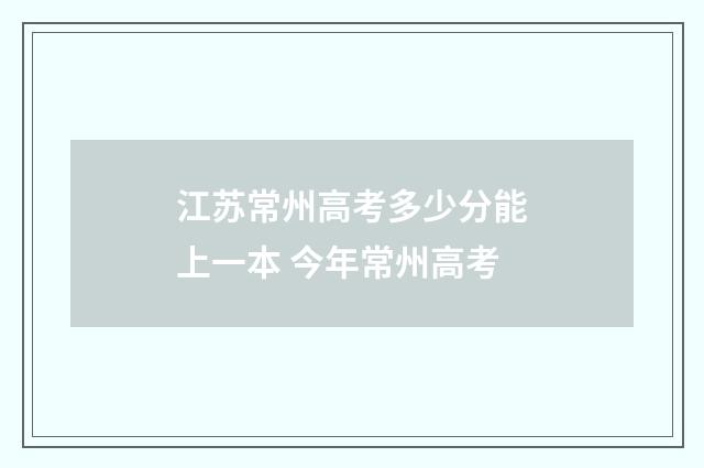 江苏常州高考多少分能上一本 今年常州高考