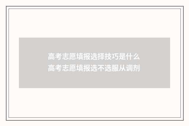 高考志愿填报选择技巧是什么 高考志愿填报选不选服从调剂