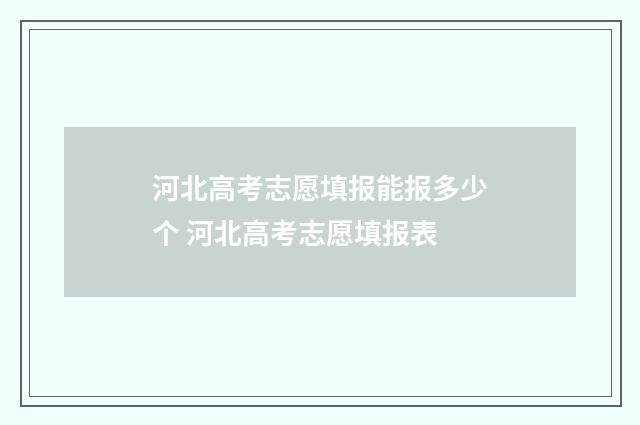 河北高考志愿填报能报多少个 河北高考志愿填报表