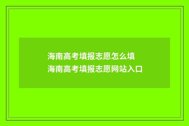 海南高考填报志愿怎么填 海南高考填报志愿网站入口