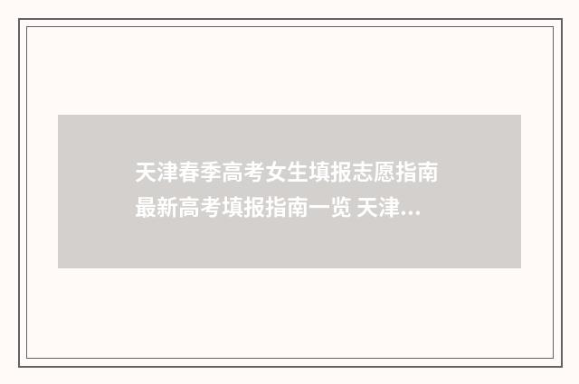 天津春季高考女生填报志愿指南 最新高考填报指南一览 天津春季高考分数线是多少