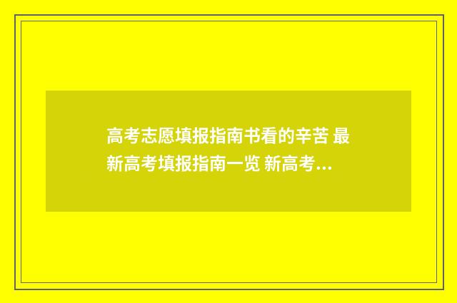高考志愿填报指南书看的辛苦 最新高考填报指南一览 新高考怎样填报志愿