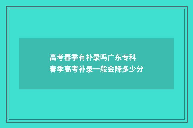 高考春季有补录吗广东专科 春季高考补录一般会降多少分