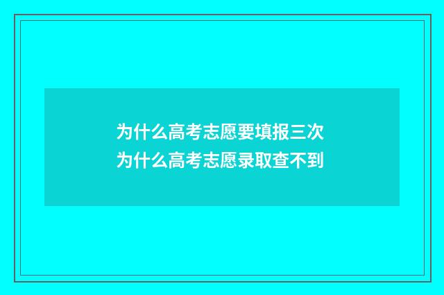 为什么高考志愿要填报三次 为什么高考志愿录取查不到
