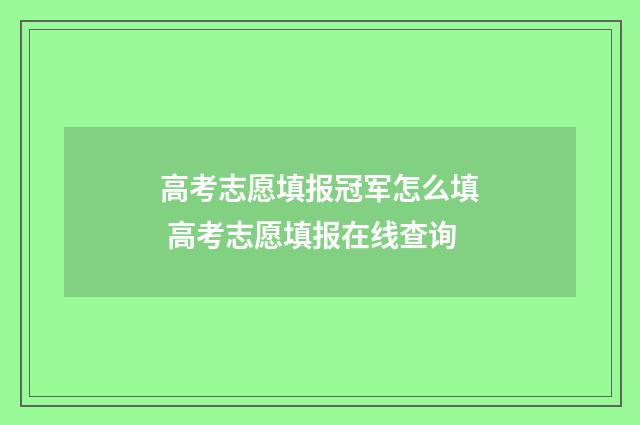 高考志愿填报冠军怎么填 高考志愿填报在线查询