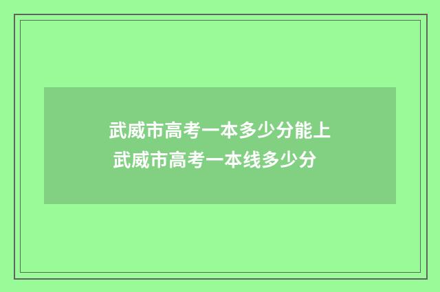 武威市高考一本多少分能上 武威市高考一本线多少分