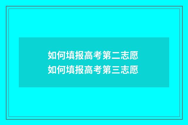 如何填报高考第二志愿 如何填报高考第三志愿