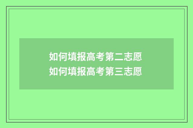 如何填报高考第二志愿 如何填报高考第三志愿