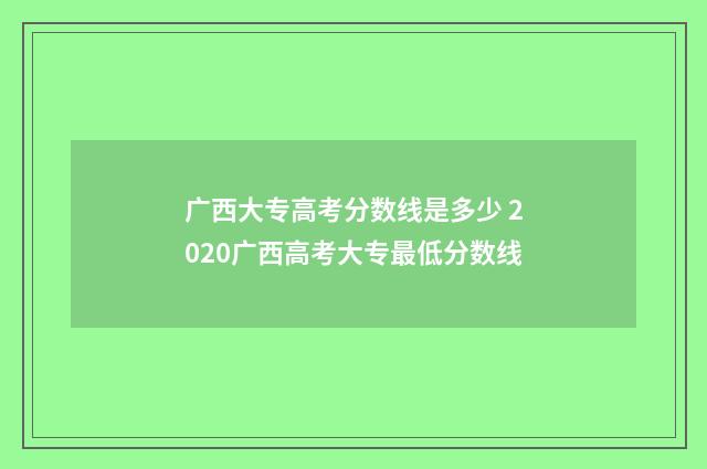 广西大专高考分数线是多少 2020广西高考大专最低分数线