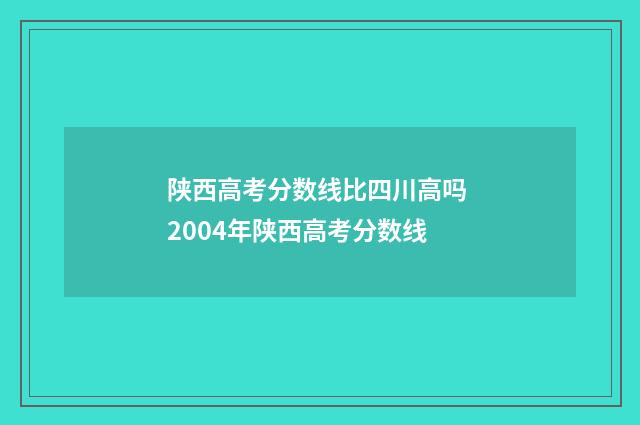 陕西高考分数线比四川高吗 2004年陕西高考分数线
