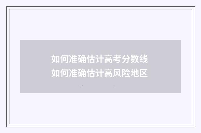 如何准确估计高考分数线 如何准确估计高风险地区