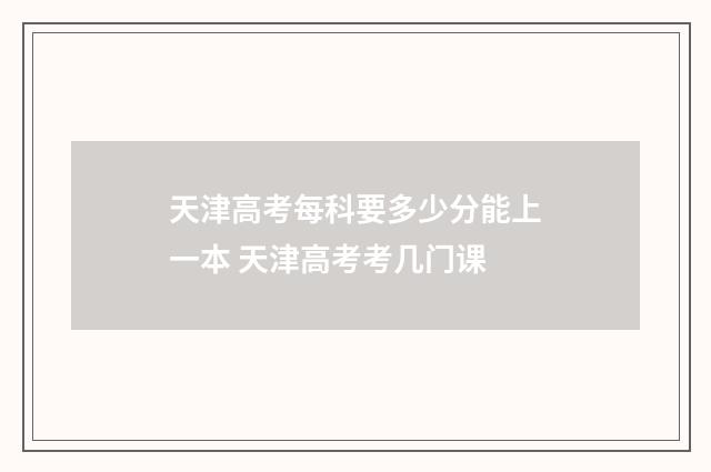 天津高考每科要多少分能上一本 天津高考考几门课