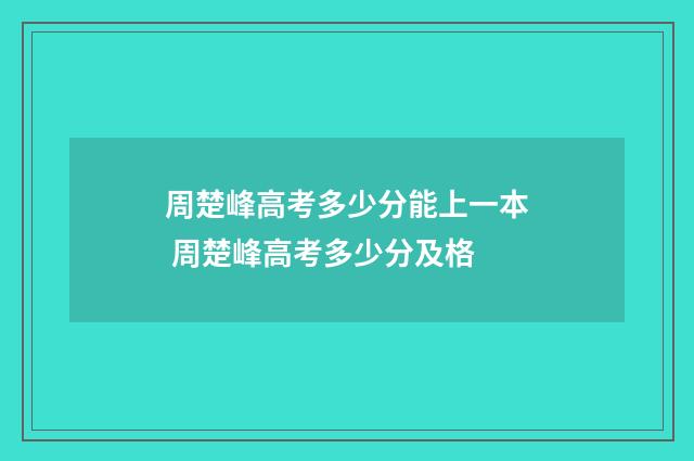 周楚峰高考多少分能上一本 周楚峰高考多少分及格