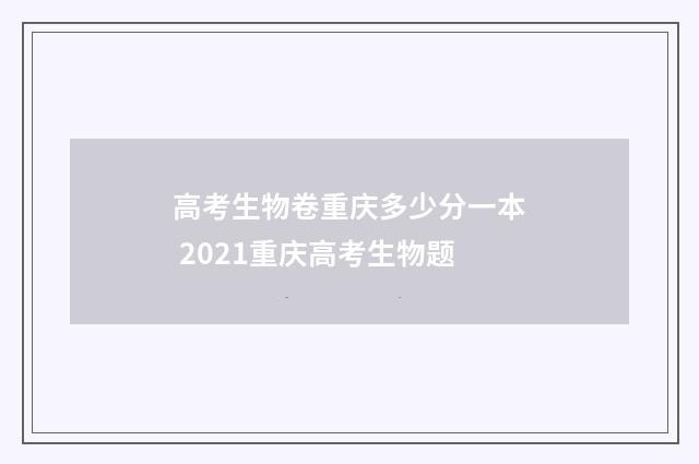 高考生物卷重庆多少分一本 2021重庆高考生物题
