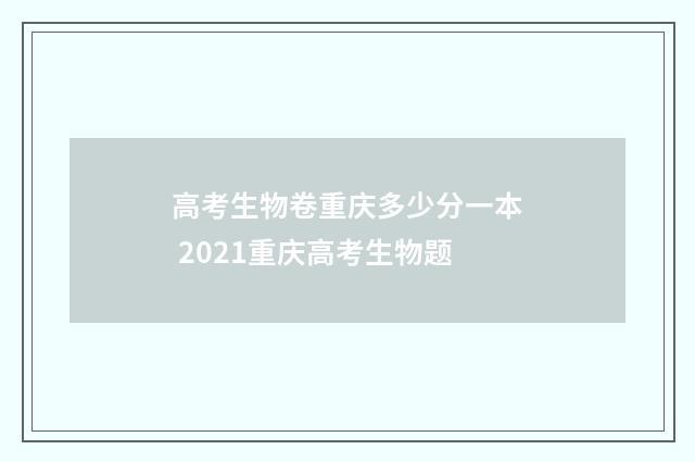 高考生物卷重庆多少分一本 2021重庆高考生物题