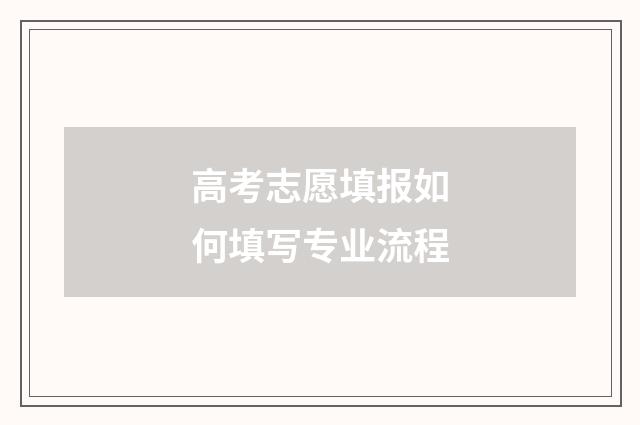 高考志愿填报如何填写专业流程