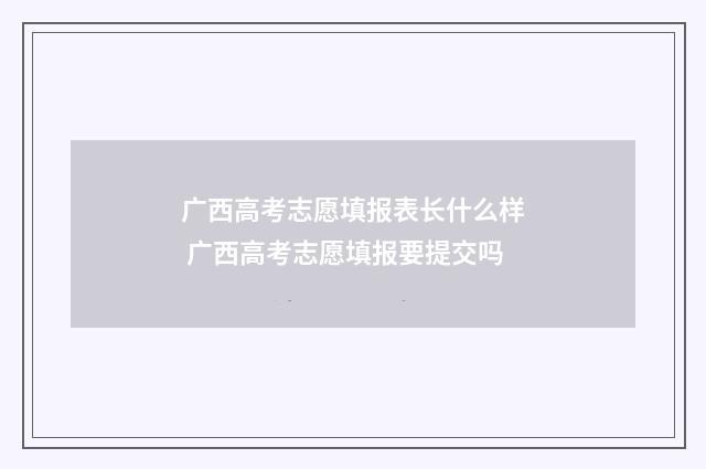 广西高考志愿填报表长什么样 广西高考志愿填报要提交吗