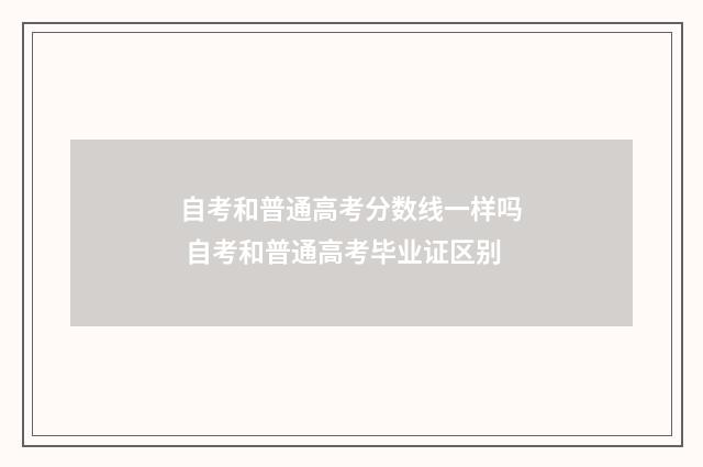 自考和普通高考分数线一样吗 自考和普通高考毕业证区别