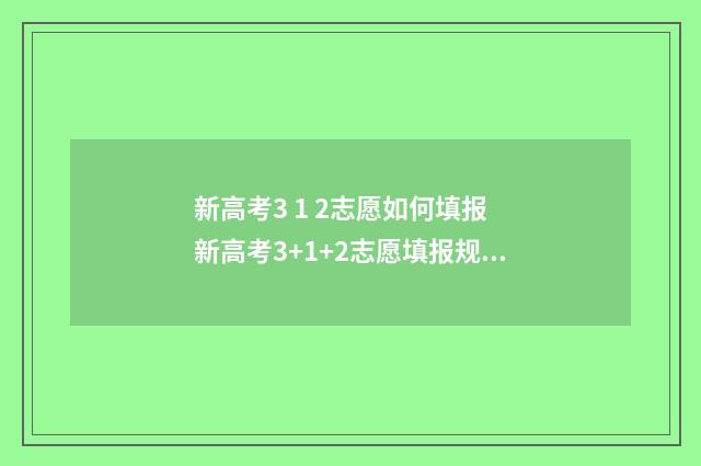 新高考3 1 2志愿如何填报 新高考3+1+2志愿填报规则