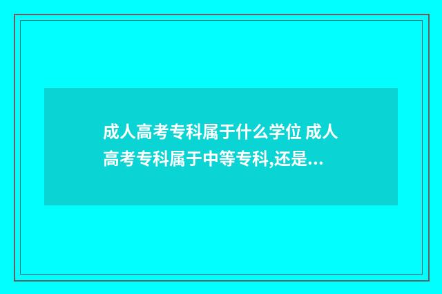 成人高考专科属于什么学位 成人高考专科属于中等专科,还是大学专科