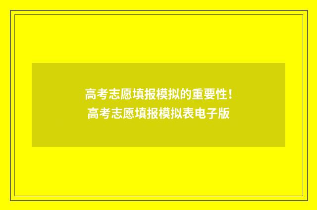 高考志愿填报模拟的重要性！ 高考志愿填报模拟表电子版