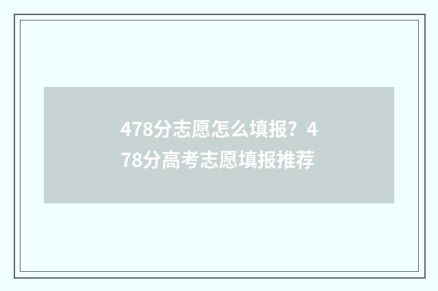 478分志愿怎么填报?478分高考志愿填报推荐