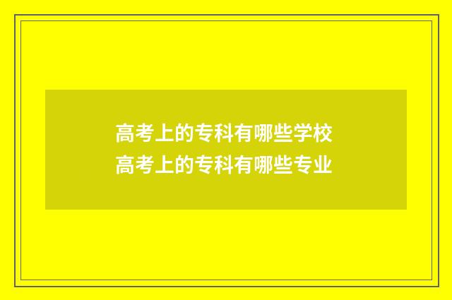 高考上的专科有哪些学校 高考上的专科有哪些专业