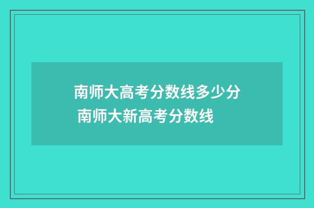 南师大高考分数线多少分 南师大新高考分数线