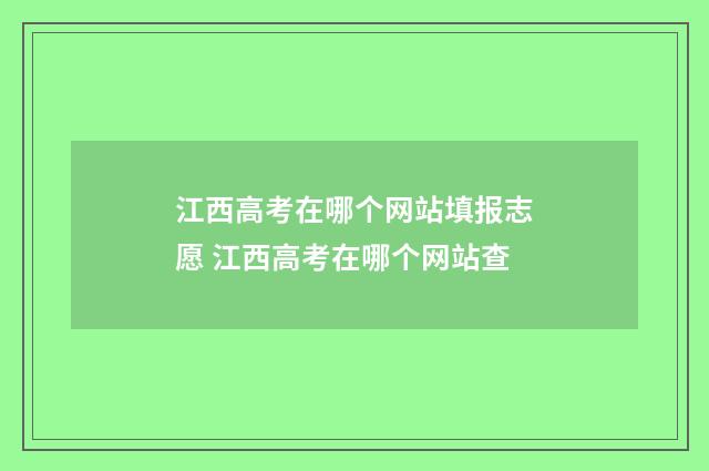 江西高考在哪个网站填报志愿 江西高考在哪个网站查