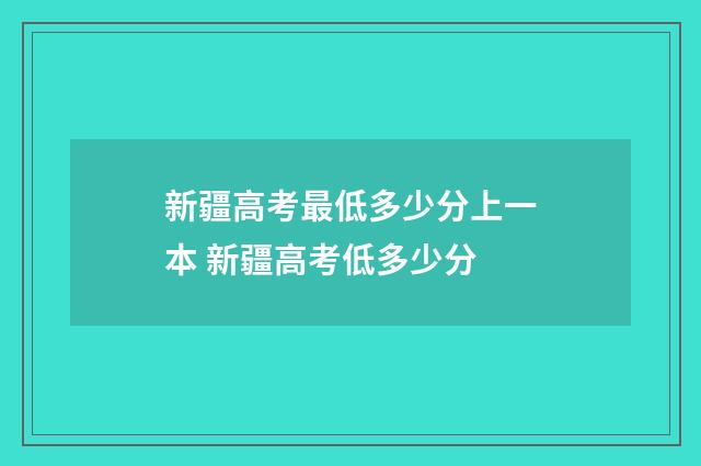 新疆高考最低多少分上一本 新疆高考低多少分