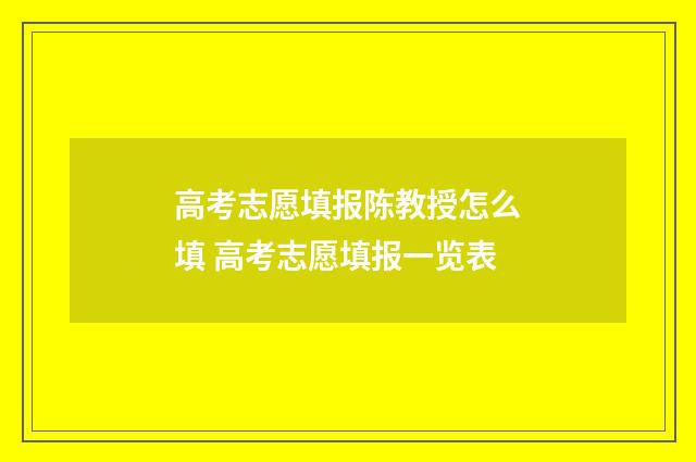 高考志愿填报陈教授怎么填 高考志愿填报一览表