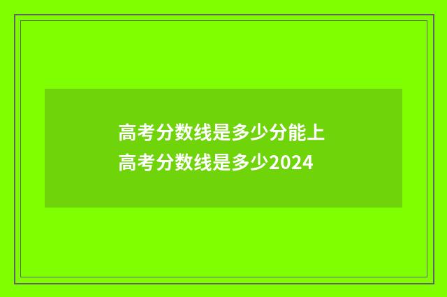 高考分数线是多少分能上 高考分数线是多少2024