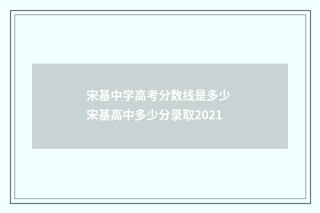 宋基中学高考分数线是多少 宋基高中多少分录取2021