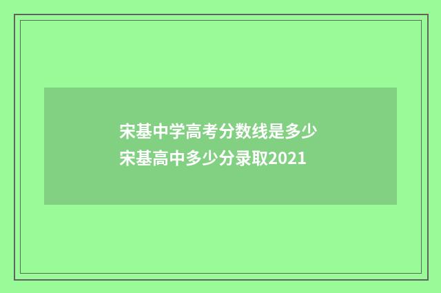 宋基中学高考分数线是多少 宋基高中多少分录取2021