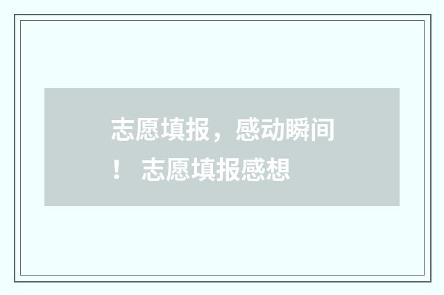 志愿填报，感动瞬间！ 志愿填报感想